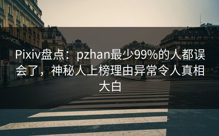 Pixiv盘点：pzhan最少99%的人都误会了，神秘人上榜理由异常令人真相大白